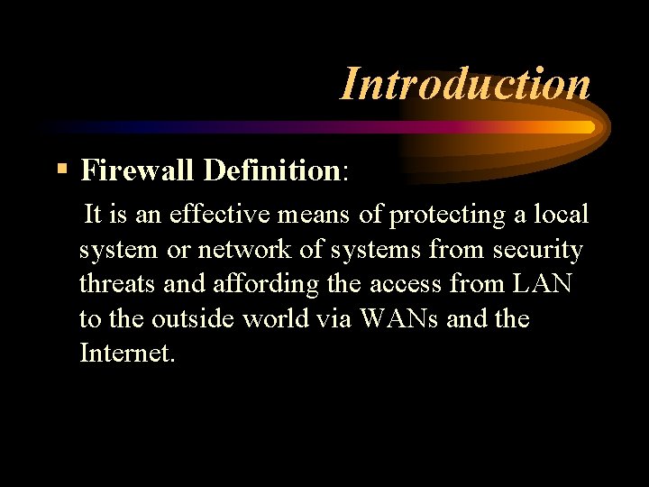 Introduction § Firewall Definition: It is an effective means of protecting a local system