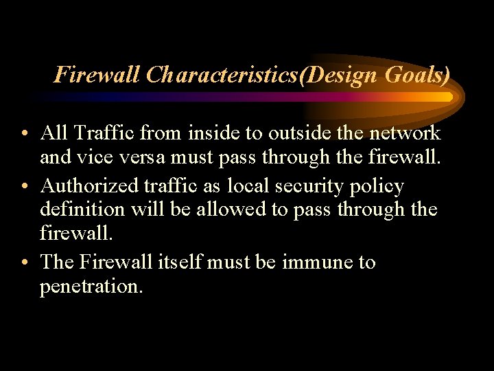 Firewall Characteristics(Design Goals) • All Traffic from inside to outside the network and vice
