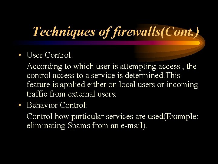 Techniques of firewalls(Cont. ) • User Control: According to which user is attempting access