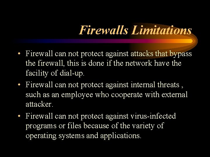 Firewalls Limitations • Firewall can not protect against attacks that bypass the firewall, this