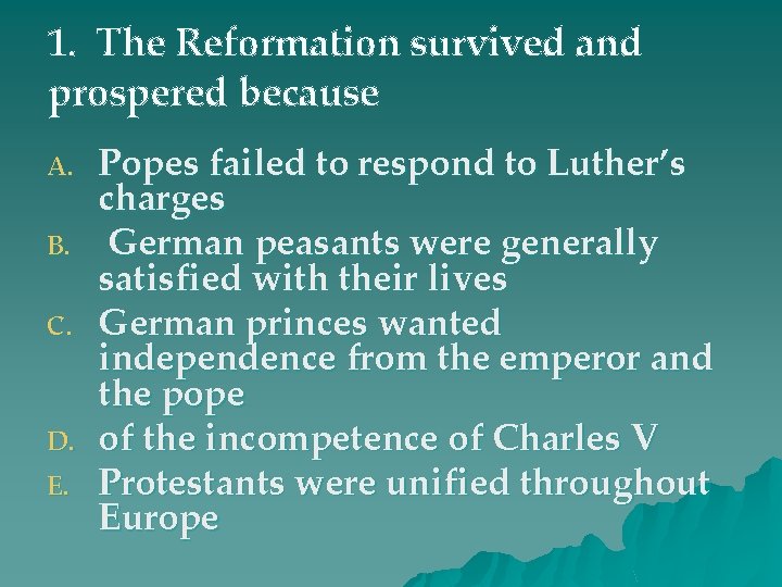 1. The Reformation survived and prospered because A. B. C. D. E. Popes failed