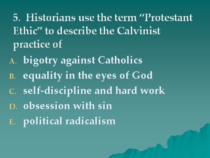 5. Historians use the term “Protestant Ethic” to describe the Calvinist practice of A.