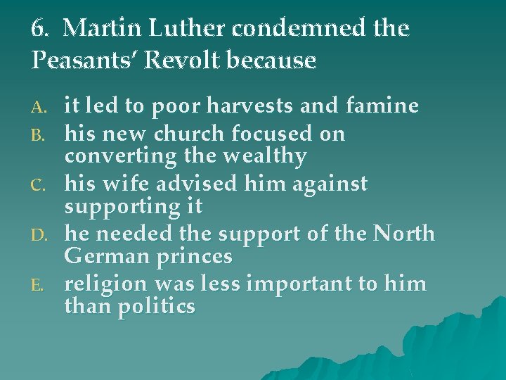 6. Martin Luther condemned the Peasants’ Revolt because A. B. C. D. E. it