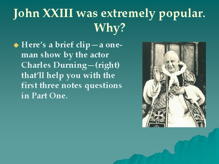 John XXIII was extremely popular. Why? u Here’s a brief clip—a oneman show by