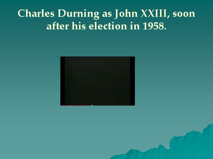 Charles Durning as John XXIII, soon after his election in 1958. 