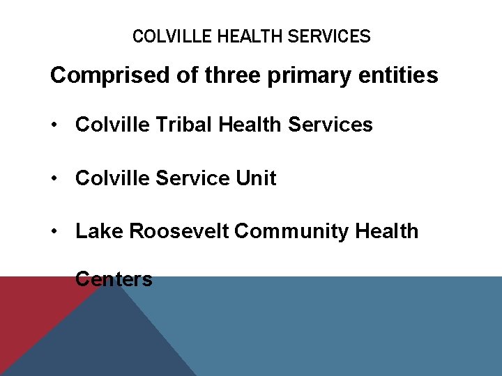 COLVILLE HEALTH SERVICES Comprised of three primary entities • Colville Tribal Health Services •