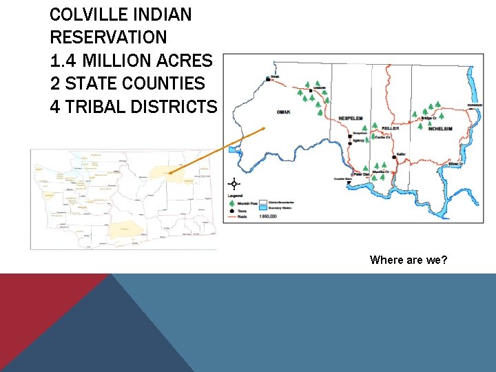 COLVILLE INDIAN RESERVATION 1. 4 MILLION ACRES 2 STATE COUNTIES 4 TRIBAL DISTRICTS Where