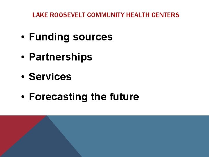 LAKE ROOSEVELT COMMUNITY HEALTH CENTERS • Funding sources • Partnerships • Services • Forecasting