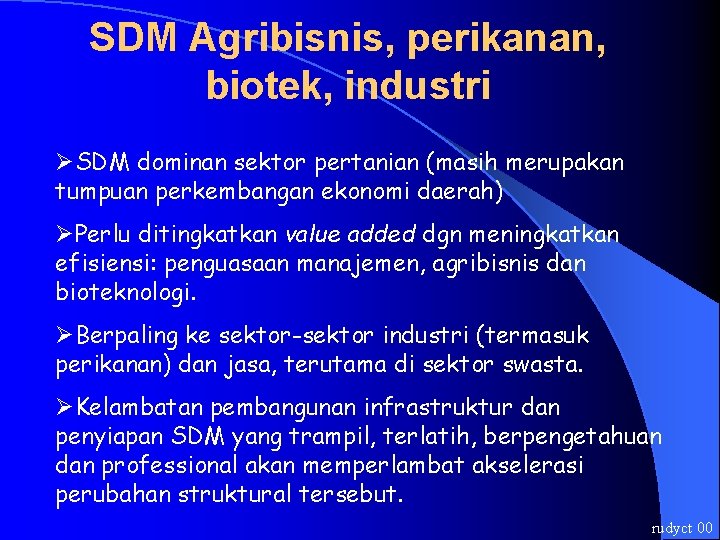 SDM Agribisnis, perikanan, biotek, industri ØSDM dominan sektor pertanian (masih merupakan tumpuan perkembangan ekonomi