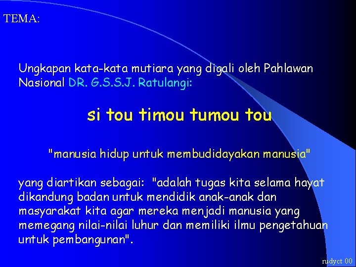 TEMA: Ungkapan kata-kata mutiara yang digali oleh Pahlawan Nasional DR. G. S. S. J.