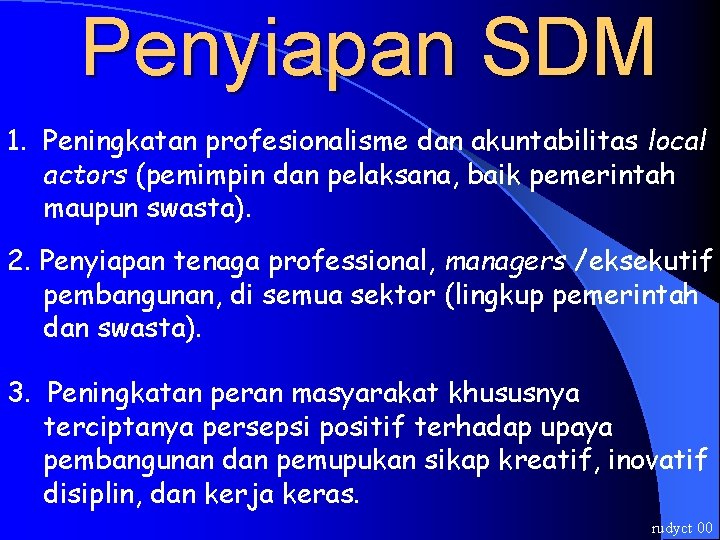 Penyiapan SDM 1. Peningkatan profesionalisme dan akuntabilitas local actors (pemimpin dan pelaksana, baik pemerintah