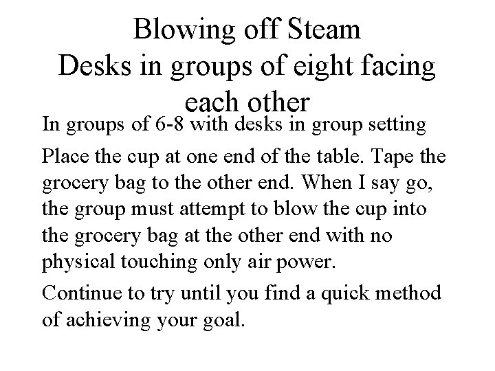 Blowing off Steam Desks in groups of eight facing each other In groups of
