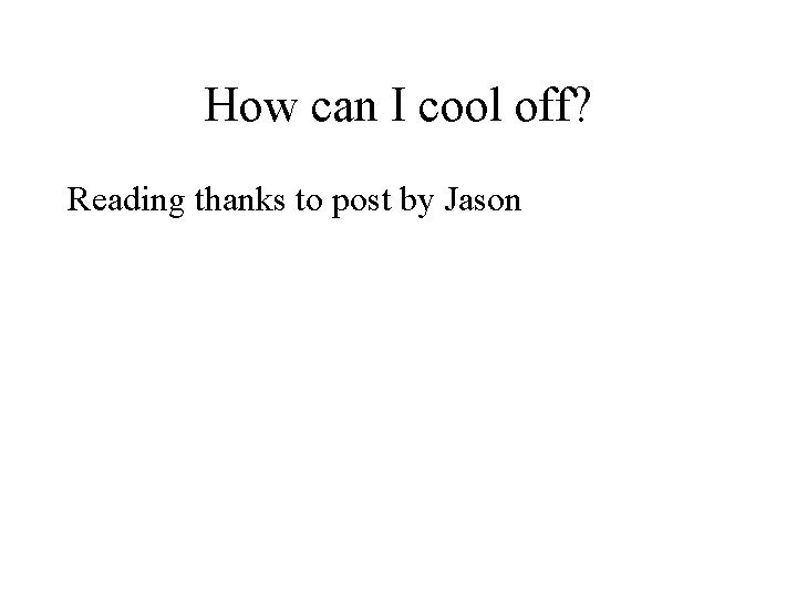 How can I cool off? Reading thanks to post by Jason 
