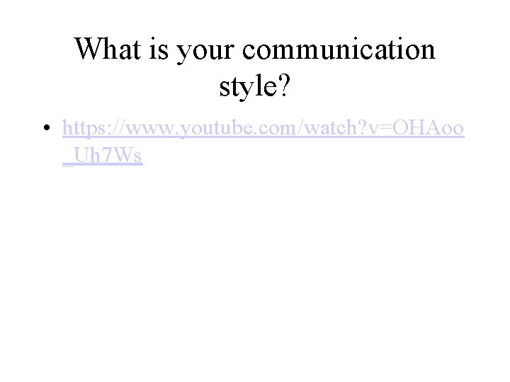 What is your communication style? • https: //www. youtube. com/watch? v=OHAoo _Uh 7 Ws