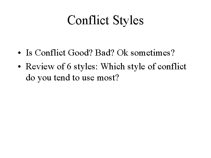 Conflict Styles • Is Conflict Good? Bad? Ok sometimes? • Review of 6 styles: