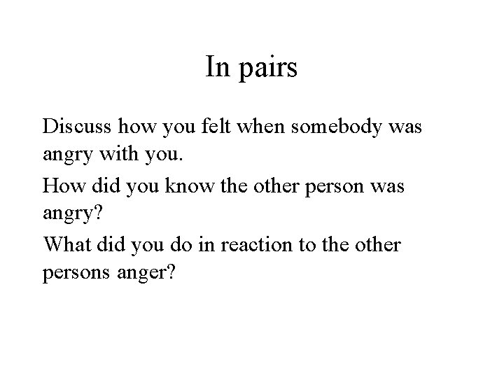 In pairs Discuss how you felt when somebody was angry with you. How did
