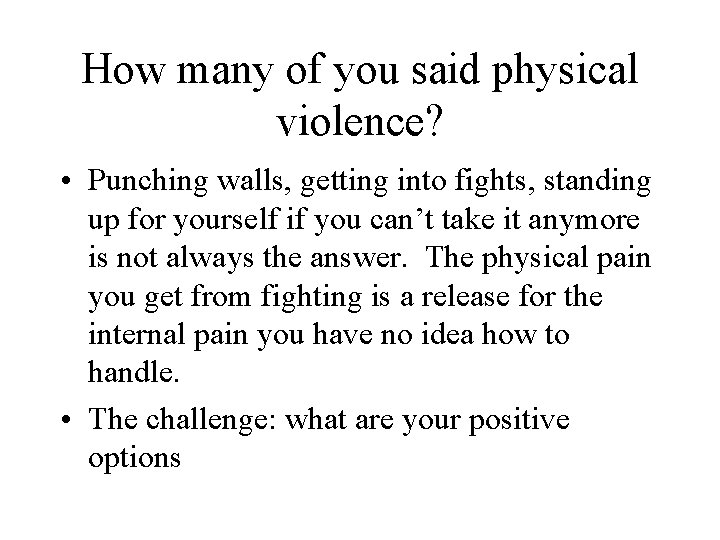 How many of you said physical violence? • Punching walls, getting into fights, standing