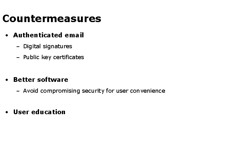 Countermeasures • Authenticated email – Digital signatures – Public key certificates • Better software