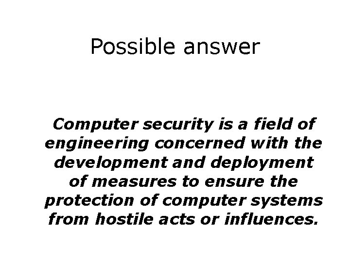 Possible answer Computer security is a field of engineering concerned with the development and