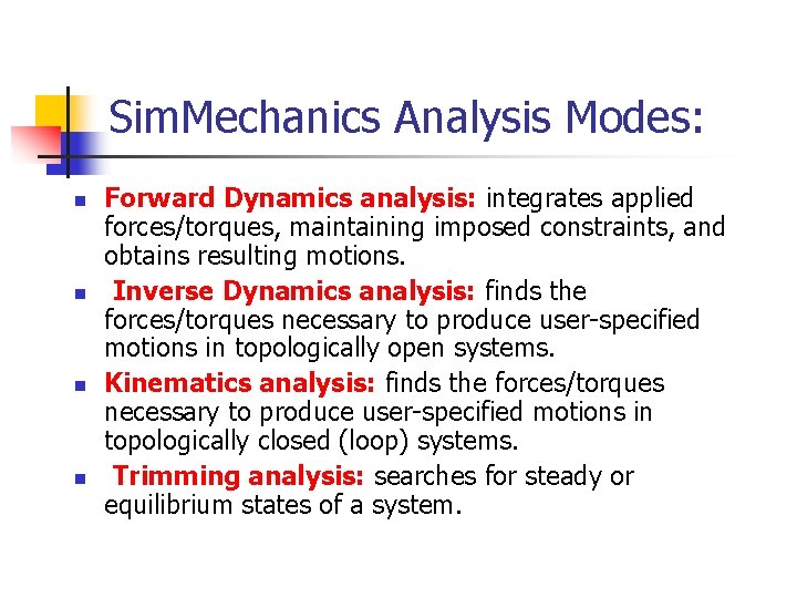Sim. Mechanics Analysis Modes: n n Forward Dynamics analysis: integrates applied forces/torques, maintaining imposed