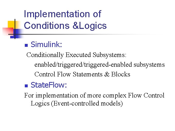 Implementation of Conditions &Logics n Simulink: Conditionally Executed Subsystems: enabled/triggered-enabled subsystems Control Flow Statements
