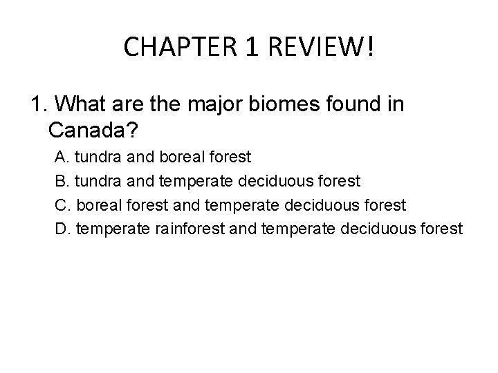 CHAPTER 1 REVIEW! 1. What are the major biomes found in Canada? A. tundra