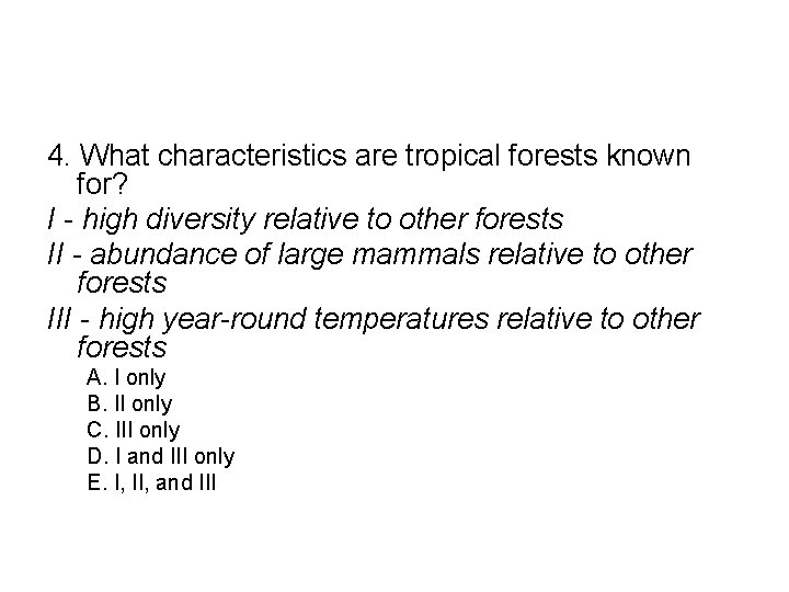 4. What characteristics are tropical forests known for? I - high diversity relative to