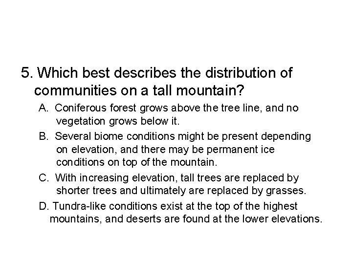 5. Which best describes the distribution of communities on a tall mountain? A. Coniferous