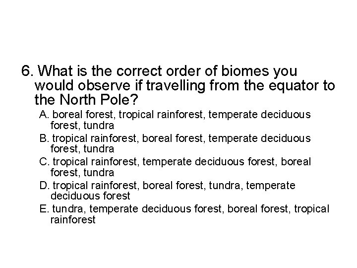 6. What is the correct order of biomes you would observe if travelling from