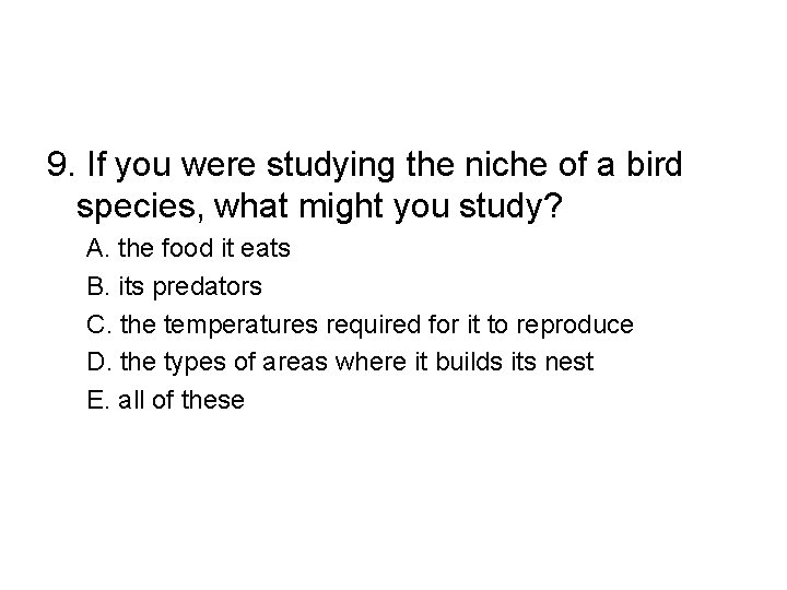 9. If you were studying the niche of a bird species, what might you