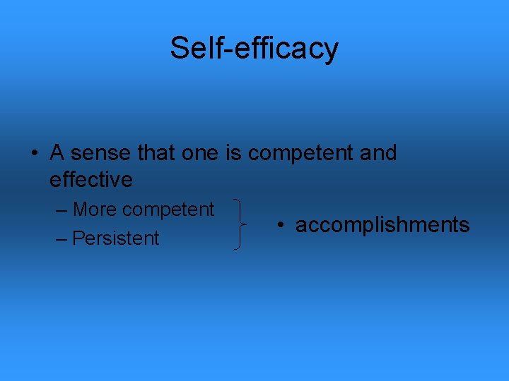 Self-efficacy • A sense that one is competent and effective – More competent –