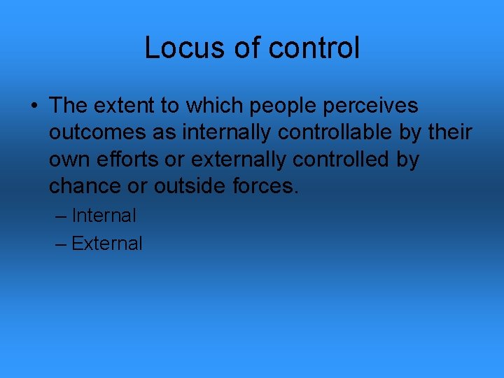 Locus of control • The extent to which people perceives outcomes as internally controllable