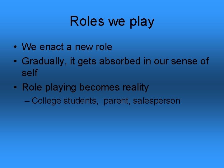 Roles we play • We enact a new role • Gradually, it gets absorbed