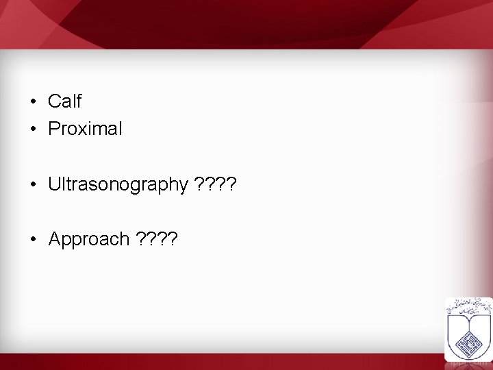  • Calf • Proximal • Ultrasonography ? ? • Approach ? ? 