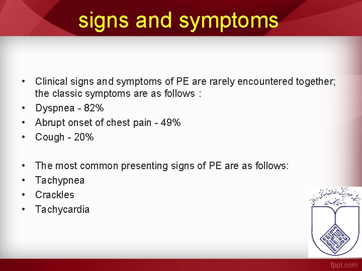 signs and symptoms • Clinical signs and symptoms of PE are rarely encountered together;