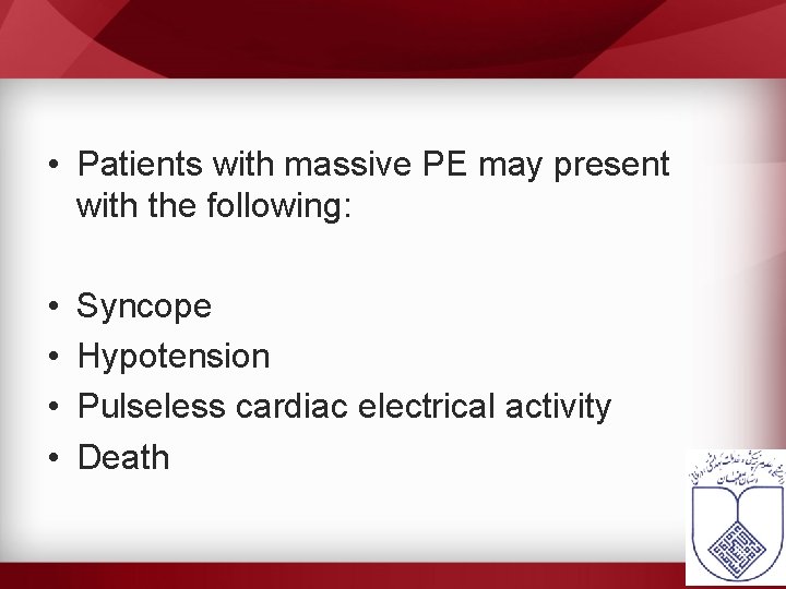  • Patients with massive PE may present with the following: • • Syncope