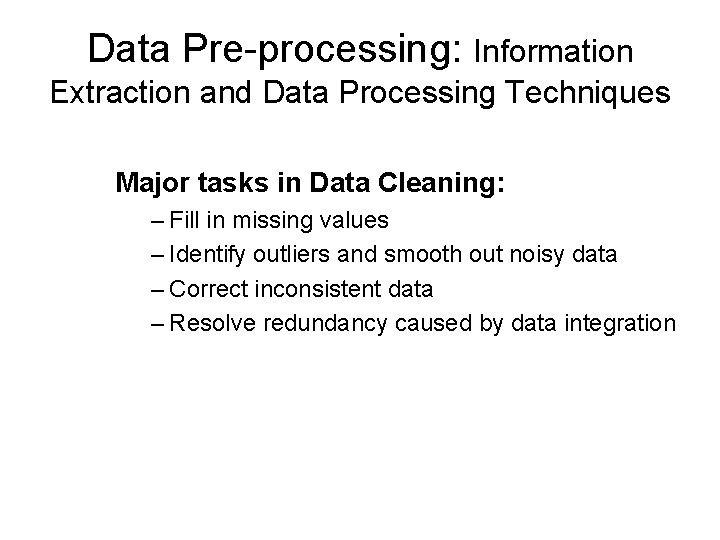 Data Pre-processing: Information Extraction and Data Processing Techniques Major tasks in Data Cleaning: –
