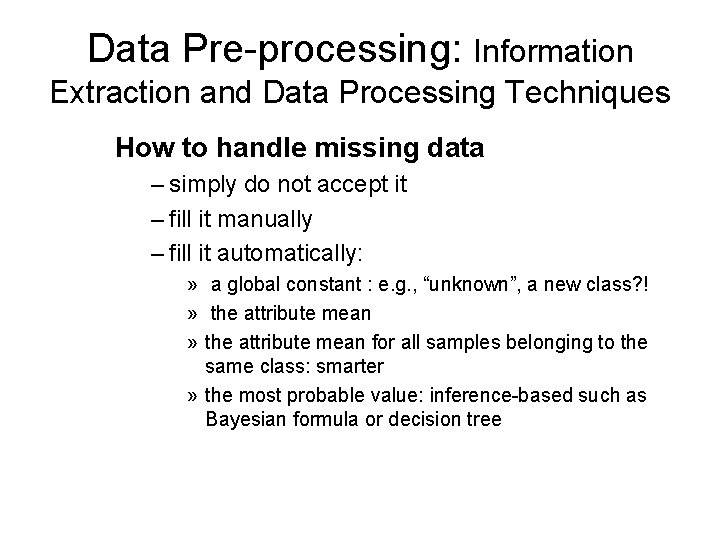 Data Pre-processing: Information Extraction and Data Processing Techniques How to handle missing data –