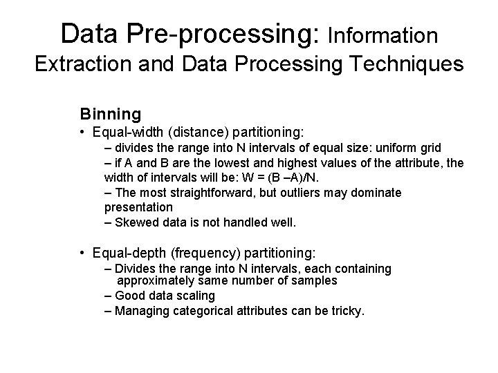 Data Pre-processing: Information Extraction and Data Processing Techniques Binning • Equal-width (distance) partitioning: –