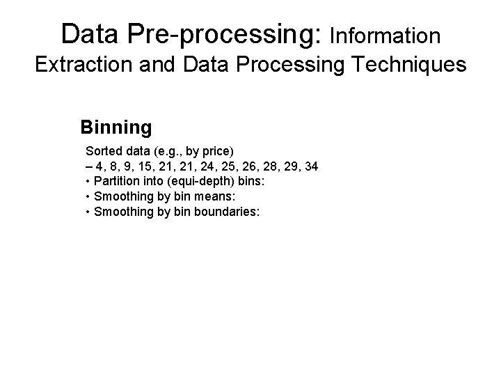 Data Pre-processing: Information Extraction and Data Processing Techniques Binning Sorted data (e. g. ,