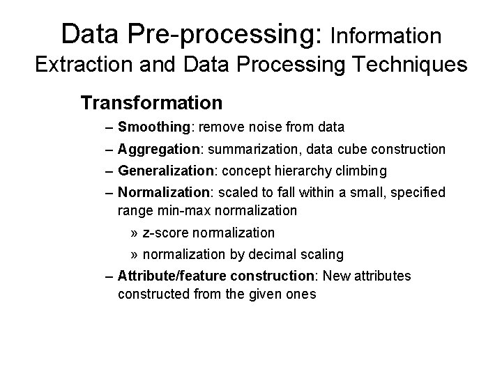 Data Pre-processing: Information Extraction and Data Processing Techniques Transformation – Smoothing: remove noise from