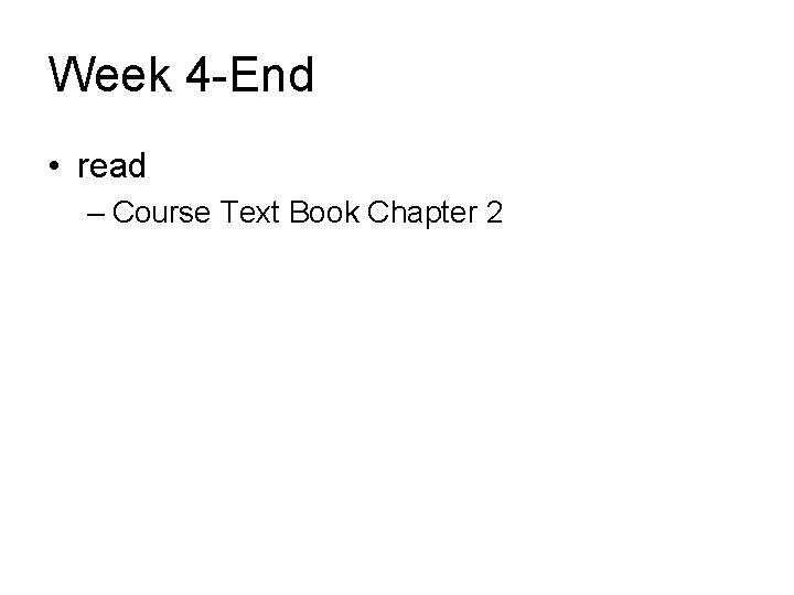 Week 4 -End • read – Course Text Book Chapter 2 