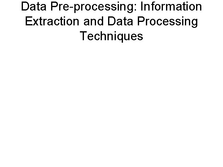 Data Pre-processing: Information Extraction and Data Processing Techniques 