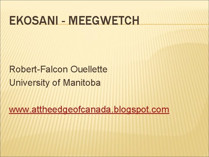 EKOSANI - MEEGWETCH Robert-Falcon Ouellette University of Manitoba www. attheedgeofcanada. blogspot. com 
