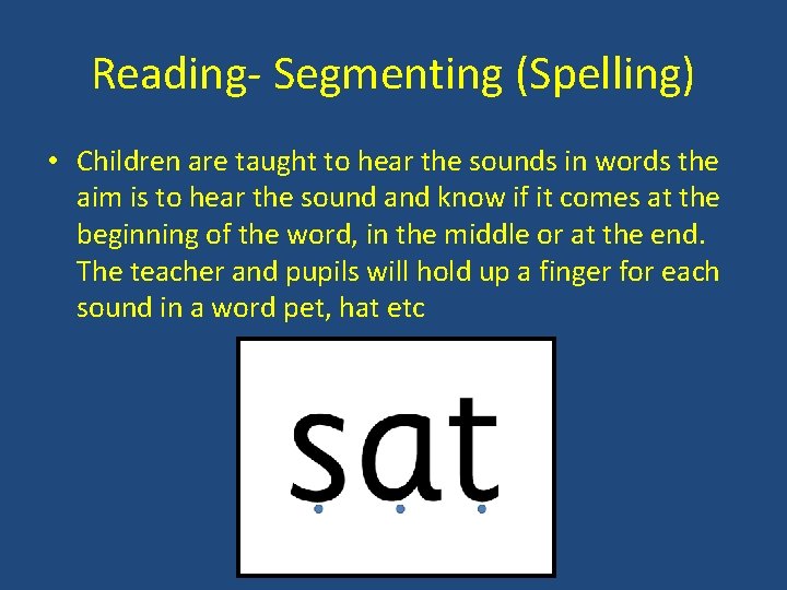 Reading- Segmenting (Spelling) • Children are taught to hear the sounds in words the