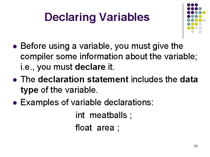 Declaring Variables l l l Before using a variable, you must give the compiler