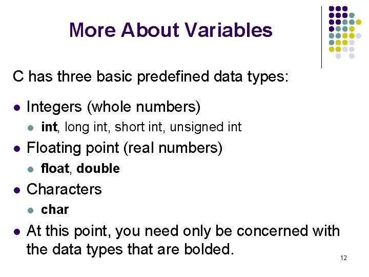 More About Variables C has three basic predefined data types: l Integers (whole numbers)