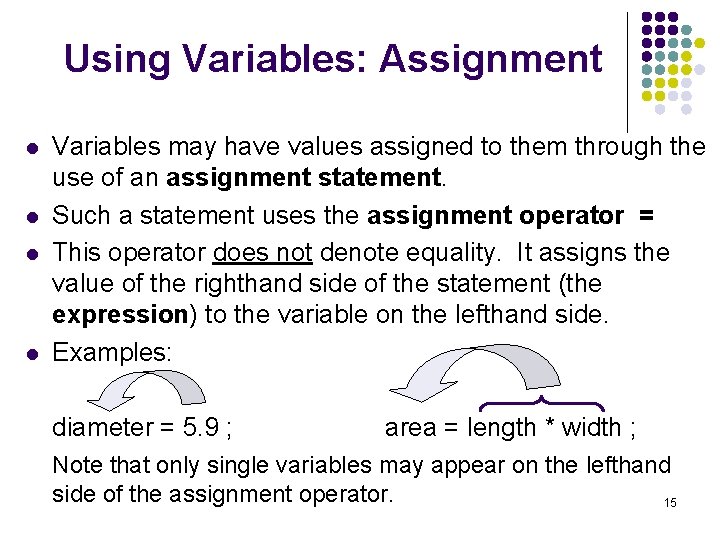 Using Variables: Assignment l l Variables may have values assigned to them through the