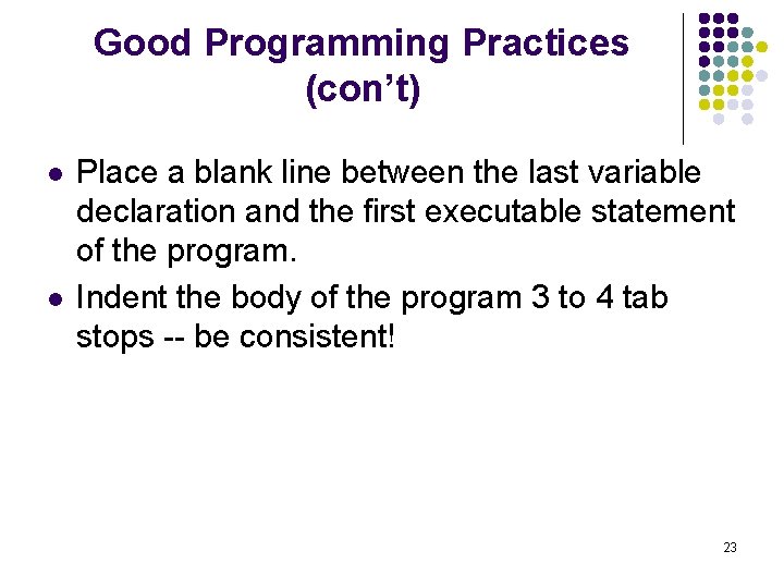 Good Programming Practices (con’t) l l Place a blank line between the last variable