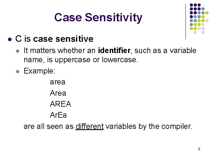 Case Sensitivity l C is case sensitive l l It matters whether an identifier,